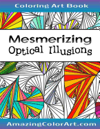Mesmerizing Optical Illusions: Coloring Book for Adults Featuring Geometric Designs, 3D Art and Abstract Patterns (Amazing Color Art)