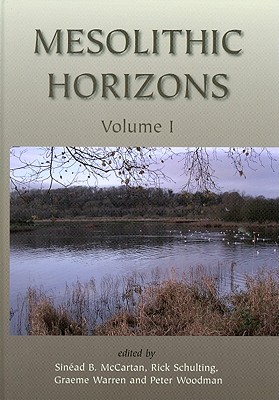 Mesolithic Horizons - Schulting, Rick (Editor), and Woodman, Peter (Editor), and McCartan, Sinead (Editor)