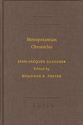 Mesopotamian Chronicles - Glassner, Jean-Jacques, Professor, and Foster, Benjamin R (Editor)