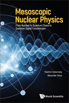 Mesoscopic Nuclear Physics: From Nucleus to Quantum Chaos to Quantum Signal Transmission - Zelevinsky, Vladimir, and Volya, Alexander