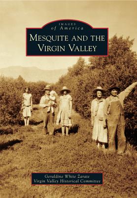 Mesquite and the Virgin Valley - White Zarate, Geraldine, and Virgin Valley Historical Society