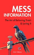 Mess-information: The Art of Believing Trash and Loving It