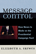 Message Control: How News Is Made on the Presidential Campaign Trail