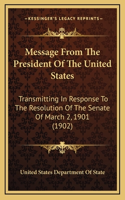 Message from the President of the United States: Transmitting in Response to the Resolution of the Senate of March 2, 1901 (1902) - United States Department of State