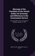 Message of the President of the United States On Economy and Efficiency in the Government Service: Communicated to the Two Houses of Congress January 17, 1912