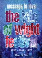 Message to Love: Isle of Wight Festival, 1968, 1969, 1970 - Hinton, Brian