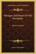 Messages and Papers of the Presidents: Andrew Jackson