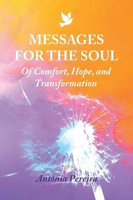 Messages for the Soul: Of Comfort, Hope, and Transformation - Pereira, Antnia