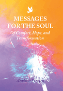 Messages for the Soul: Of Comfort, Hope, and Transformation