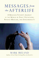 Messages from the Afterlife: A Bereaved Father's Journey in the World of Spirit Visitations, Psychic-Mediums, and Synchronicity