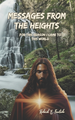 Messages from the Heights: For this reason I came to this world - del Alma, Exilio (Editor), and Feurtado, Roderick E