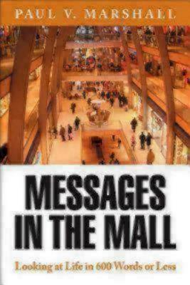 Messages in the Mall: Looking at Life in 600 Words or Less - Marshall, Paul V