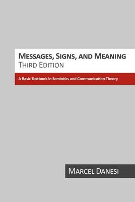 Messages, Signs, and Meanings: A Basic Textbook in Semiotics and Communication - Danesi, Marcel, PH.D. (Editor)