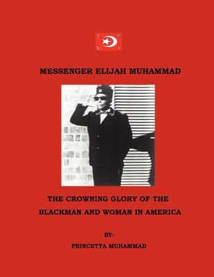 Messenger Elijah Muhammad: The Crowning Glory Of The Blackman And Woman In America - Muhammad, Princetta