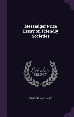 Messenger Prize Essay on Friendly Societies - Hardy, George Francis, Sir