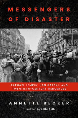 Messengers of Disaster: Raphael Lemkin, Jan Karski, and Twentieth-Century Genocides - Becker, Annette, and Roth, Kthe (Translated by)