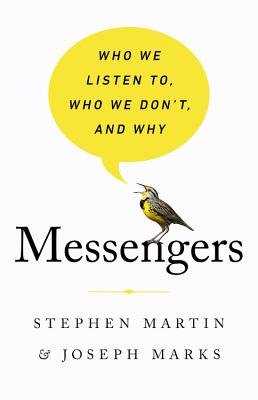 Messengers: Who We Listen To, Who We Don't, and Why - Martin, Stephen, and Marks, Joseph