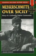 Messerschmitts Over Sicily: Diary of a Luftwaffe Fighter Commander - Steinhoff, Johannes
