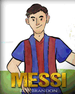Messi: The Children's Illustration Book. Fun, Inspirational and Motivational Life Story of Lionel Messi - One of The Best Soccer Players in History.