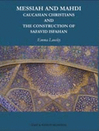 Messiah and Mahdi: Caucasian Christians and the Construction of Safavid Isfahan