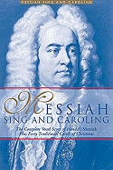 Messiah Sing and Caroling: The Complete Vocal Score of Handel's Messiah Plus Forty Traditional Carols of Christmas