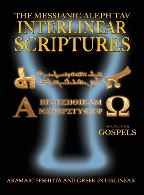 Messianic Aleph Tav Interlinear Scriptures Volume Four the Gospels, Aramaic Peshitta-Greek-Hebrew-Phonetic Translation-English, Bold Black Edition Study Bible - Sanford, William H (Compiled by), and Springfield, Jeremy Chance (Foreword by), and Roth, Andrew Gabriel (Introduction by)