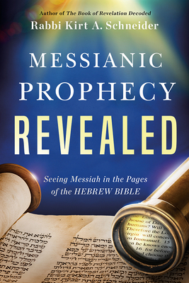 Messianic Prophecy Revealed: Seeing Messiah in the Pages of the Hebrew Bible - Schneider, Rabbi Kirt a