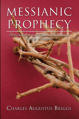 Messianic Prophecy - Briggs, Charles a