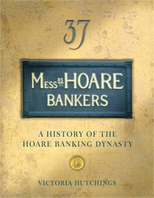 Messrs Hoare Bankers: A history of the Hoare banking dynasty - Hutchings, Victoria