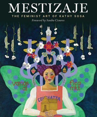 Mestizaje: The Feminist Art of Kathy Sosa - Sosa, Kathy, and Cisneros, Sandra (Foreword by), and Romo, Ricardo (Commentaries by)