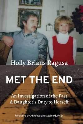 Met the End: An investigation of the past, a daughter's duty to herself. - Brians Ragusa, Holly, and Coppens, Julie (Editor), and Delano Steinert, Anne (Foreword by)