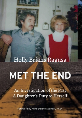 Met the End: An investigation of the past, a daughter's duty to herself. - Brians Ragusa, Holly, and Coppens, Julie (Editor), and Delano Steinert, Anne (Foreword by)