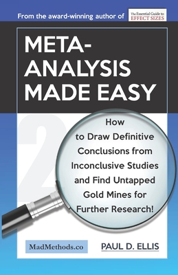 Meta-Analysis Made Easy: How to Draw Definitive Conclusions from Inconclusive Studies and Find Untapped Opportunities for Further Research! - Ellis, Paul D