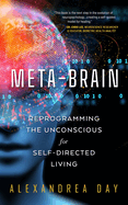 Meta-Brain: Reprogramming the Unconscious for Self-Directed Living