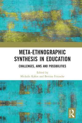 Meta-Ethnographic Synthesis in Education: Challenges, Aims and Possibilities - Kakos, Michalis (Editor), and Fritzsche, Bettina (Editor)