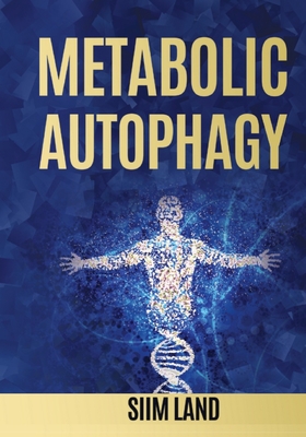 Metabolic Autophagy: Practice Intermittent Fasting and Resistance Training to Build Muscle and Promote Longevity - Land, Siim