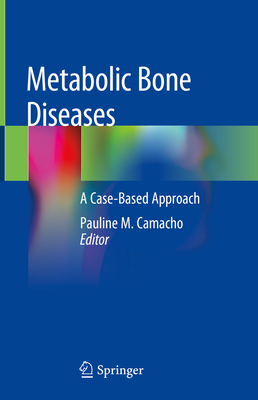 Metabolic Bone Diseases: A Case-Based Approach - Camacho, Pauline M (Editor)