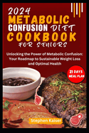 Metabolic Confusion Diet Cookbook for Seniors: Unlocking the Power of Metabolic Confusion: Your Roadmap to Sustainable Weight Loss and Optimal Health