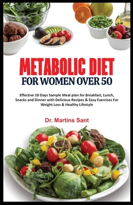 Metabolic Diet for Women Over 50: Effective 10 Days Sample Meal plan for Breakfast, Lunch, Snacks and Dinner with Delicious Recipes & Easy Exercises For Weight Loss & Healthy Lifestyle - Sant, Martins