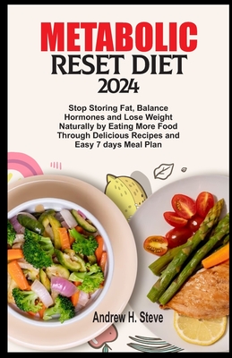 Metabolic Reset Diet 2024: Stop Storing Fat, Balance Hormones and Lose Weight Naturally by Eating More Food Through Delicious Recipes and Easy 7 days Meal Plan - Steve, Andrew Hanoun