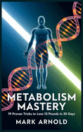 Metabolism Mastery: 19 Proven Tricks to Lose 15 Pounds in 30 Days
