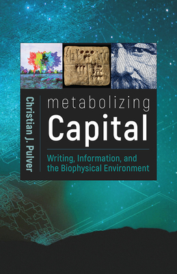 Metabolizing Capital: Writing, Information, and the Biophysical Environment - Pulver, Christian J