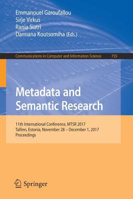 Metadata and Semantic Research: 11th International Conference, Mtsr 2017, Tallinn, Estonia, November 28 - December 1, 2017, Proceedings - Garoufallou, Emmanouel (Editor), and Virkus, Sirje (Editor), and Siatri, Rania (Editor)
