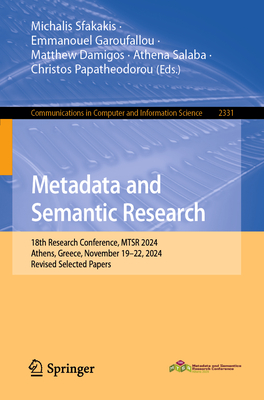 Metadata and Semantic Research: 18th Research Conference, MTSR 2024, Athens, Greece, November 19-22, 2024, Revised Selected Papers - Sfakakis, Michalis (Editor), and Garoufallou, Emmanouel (Editor), and Damigos, Matthew (Editor)