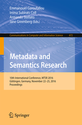 Metadata and Semantics Research: 10th International Conference, Mtsr 2016, Gttingen, Germany, November 22-25, 2016, Proceedings - Garoufallou, Emmanouel (Editor), and Subirats Coll, Imma (Editor), and Stellato, Armando (Editor)