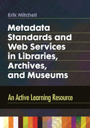 Metadata Standards and Web Services in Libraries, Archives, and Museums: An Active Learning Resource