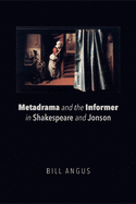 Metadrama and the Informer in Shakespeare and Jonson