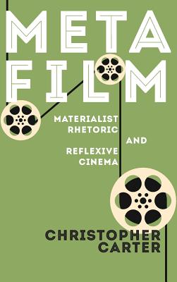 Metafilm: Materialist Rhetoric and Reflexive Cinema - Carter, Christopher