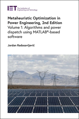 Metaheuristic Optimization in Power Engineering: Algorithms and power dispatch using MATLAB-based software - Radosavljevic, Jordan