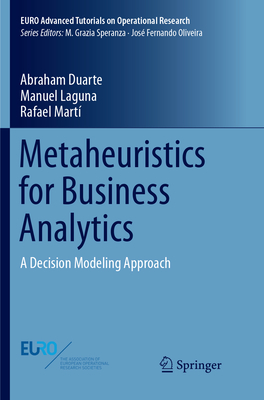 Metaheuristics for Business Analytics: A Decision Modeling Approach - Duarte, Abraham, and Laguna, Manuel, and Marti, Rafael